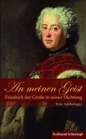 An meinen Geist : Friedrich der Große in seiner Dichtung : eine Anthologie /