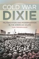 Cold War Dixie militarization and modernization in the American South /