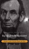 Big Enough to Be Inconsistent : Abraham Lincoln Confronts Slavery and Race.