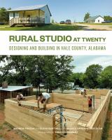 Rural Studio at twenty : designing and building in Hale County, Alabama /