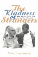 The kindness of strangers : adult mentors, urban youth, and the new voluntarism /