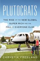 Plutocrats : the rise of the new global super-rich and the fall of everyone else /