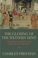 The closing of the Western mind : the rise of faith and the fall of reason /