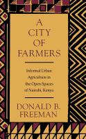 City of Farmers : Informal Urban Agriculture in the Open Spaces of Nairobi, Kenya.