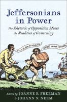 Jeffersonians in Power : The Rhetoric of Opposition Meets the Realities of Governing.