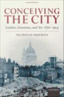 Conceiving the city London, literature, and art 1870-1914 /