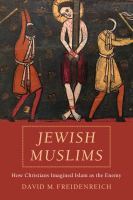 Jewish Muslims : how Christians imagined Islam as the enemy /