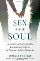 Sex and the soul juggling sexuality, spirituality, romance, and religion on America's college campuses /