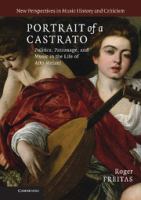 Portrait of a castrato : politics, patronage, and music in the life of Atto Melani /