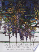 Louis Comfort Tiffany and Laurelton Hall : an artist's country estate /