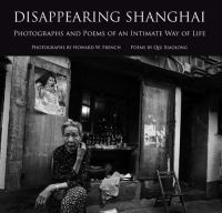 Disappearing Shanghai : photographs and poems of an intimate way of life /