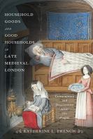 Household goods and good households in late medieval London : consumption and domesticity after the plague /