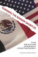 Running the border gauntlet : the Mexican migrant controversy /