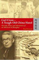 Carl Crow, a tough old China hand : the life, times and adventures of an American in Shanghai /