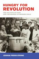 Hungry for revolution the politics of food and the making of modern Chile /