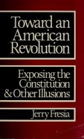 Toward an American revolution : exposing the Constitution and other illusions /