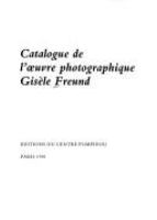 Catalogue de l'œuvre photographique Gisèle Freund /