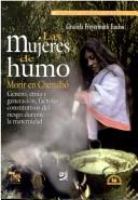 Las mujeres de humo : morir en Chenalhó, género, etnia y generación, factores constitutivos del riesgo durante la maternidad /