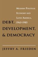 Debt, development, and democracy : modern political economy and Latin America, 1965-1985 /