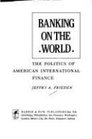 Banking on the world : the politics of American international finance /