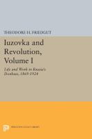 Iuzovka and Revolution, Volume I : Life and Work in Russia's Donbass, 1869-1924.