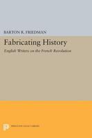 Fabricating history : English writers on the French Revolution /