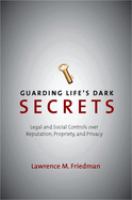 Guarding life's dark secrets : legal and social controls over reputation, propriety, and privacy /