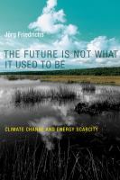 The future is not what it used to be climate change and energy scarcity /