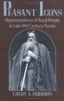 Peasant icons : representations of rural people in late nineteenth-century Russia /