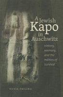 A Jewish kapo in Auschwitz : history, memory, and the politics of survival /