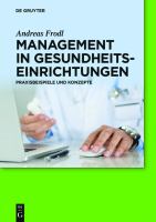 Management in Gesundheitseinrichtungen Praxisbeispiele und Konzepte /