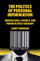 The Politics of Personal Information Surveillance, Privacy, and Power in West Germany.