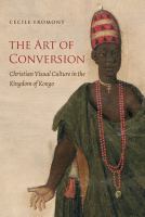 The art of conversion : Christian visual culture in the Kingdom of Kongo /