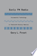 Early FM radio : incremental technology in twentieth-century America /