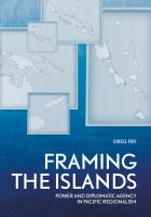 Framing the islands power and diplomatic agency in Pacific regionalism /