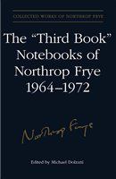 The "third book" notebooks of Northrop Frye, 1964-1972 : the critical comedy /