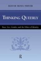 Thinking queerly race, sex, gender, and the ethics of identity /