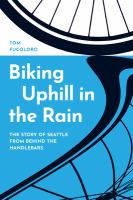 Biking uphill in the rain : the story of Seattle from behind the handlebars /