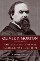 Oliver P. Morton and the politics of the Civil War and Reconstruction