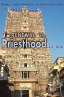 The renewal of the priesthood : modernity and traditionalism in a South Indian temple /