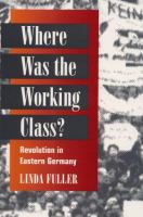 Where was the working class? : revolution in Eastern Germany /