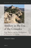 Artillery in the Era of the Crusades : Siege Warfare and the Development of Trebuchet Technology.