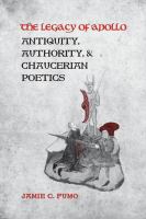 The legacy of Apollo antiquity, authority and Chaucerian poetics /