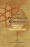 The peninsula question : a chronicle of the second Korean nuclear crisis /