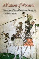 A nation of women gender and colonial encounters among the Delaware Indians /