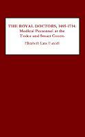 The royal doctors, 1485-1714 : medical personnel at the Tudor and Stuart courts /