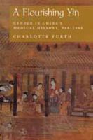 A flourishing Yin : gender in China's medical history, 960-1665 /