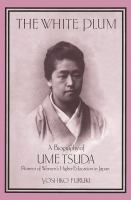 The White Plum : a Biography of Ume Tsuda, Pioneer of Women's Higher Education in Japan /