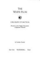 The white plum, a biography of Ume Tsuda : pioneer in the higher education of Japanese women /