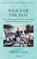 Relics of the Past : The Collecting and Study of Pre-Columbian Antiquities in Peru and Chile, 1837-1911.